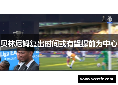 贝林厄姆复出时间或有望提前为中心
